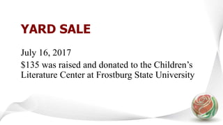 YARD SALE
July 16, 2017
$135 was raised and donated to the Children’s
Literature Center at Frostburg State University
 