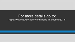 E D E L M AN I N T E L L I G E N C E / © 2 0 1 8
For more details go to:
https://www.upwork.com/i/freelancing-in-america/2018/
 
