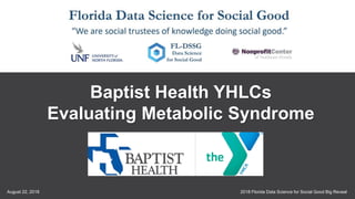 2018 Florida Data Science for Social Good Big RevealAugust 22, 2018
13
Baptist Health YHLCs
Evaluating Metabolic Syndrome
 