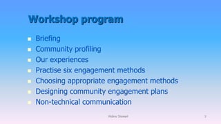 Workshop program
 Briefing
 Community profiling
 Our experiences
 Practise six engagement methods
 Choosing appropriate engagement methods
 Designing community engagement plans
 Non-technical communication
Molino Stewart 3
 