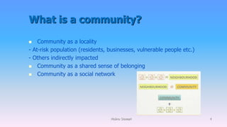 What is a community?
 Community as a locality
- At-risk population (residents, businesses, vulnerable people etc.)
- Othe...