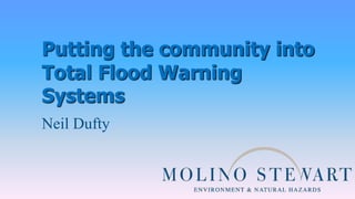 Putting the community into
Total Flood Warning
Systems
Neil Dufty
 