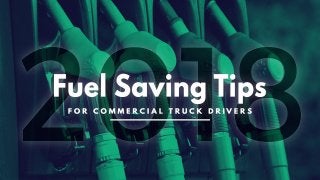 2018 Fuel Saving Tips for
Commercial Truck Drivers
 