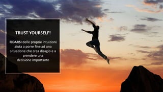 Fuffa Day 2018
#fuffaday
TRUST YOURSELF!
FIDARSI delle proprie intuizioni
aiuta a porre fine ad una
situazione che crea disagio e a
prendere una
decisione importante
 