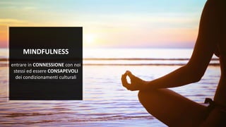 Fuffa Day 2018
#fuffaday
MINDFULNESS
entrare in CONNESSIONE con noi
stessi ed essere CONSAPEVOLI
dei condizionamenti culturali
 