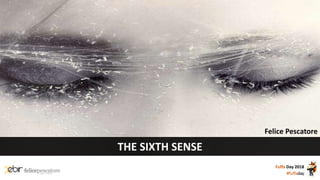 Fuffa Day 2018
#fuffaday
Felice Pescatore
THE SIXTH SENSE
 