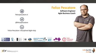 Fuffa Day 2018
#fuffaday
Felice Pescatore
Software Engineer
Agile Business Coach
advisory council member
Consortium
felice...