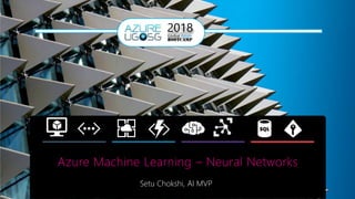 Azure Machine Learning – Neural Networks
Setu Chokshi, AI MVP
 