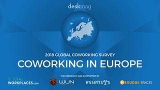 2018 GLOBAL COWORKING SURVEY
COWORKING IN EUROPE
THE RESEARCH WAS SUPPORTED BY
 