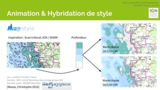 Geek Lunch MTES | GéoVisualisation
Charlotte Hoarau - 8.3.18
Animation & Hybridation de style
Inspiration : Scan Littoral, IGN / SHOM Profondeur
Marée Basse
28/5/09 14h
Marée Haute
28/5/09 19h
Lieu : Lanildut, Finistère, France
Données : MNT: Litto3D OpenData, Base Cartographique IGN
Données marée : REFMAR OpenData
[Masse, Christophe 2016]
 