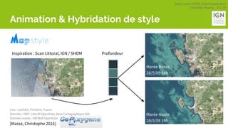 Geek Lunch MTES | GéoVisualisation
Charlotte Hoarau - 8.3.18
Animation & Hybridation de style
Inspiration : Scan Littoral, IGN / SHOM Profondeur
Marée Basse
28/5/09 14h
Marée Haute
28/5/09 19h
Lieu : Lanildut, Finistère, France
Données : MNT: Litto3D OpenData, Base Cartographique IGN
Données marée : REFMAR OpenData
[Masse, Christophe 2016]
 