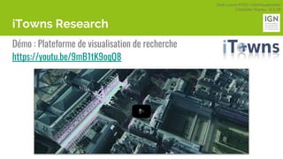 Geek Lunch MTES | GéoVisualisation
Charlotte Hoarau - 8.3.18
iTowns Research
Démo : Plateforme de visualisation de recherche
https://youtu.be/9mB1tK9oqQ8
 