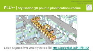 Geek Lunch MTES | GéoVisualisation
Charlotte Hoarau - 8.3.18
PLU++ | Stylisation 3D pour la planification urbaine
A vous de paramétrer votre stylisation 3D ! http://ignf.github.io/PLU2PLUS/
 
