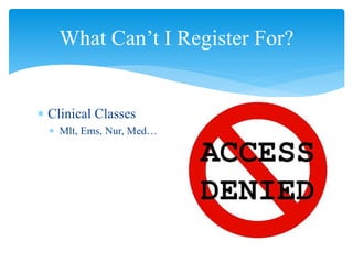  Clinical Classes
 Mlt, Ems, Nur, Med…
What Can’t I Register For?
 