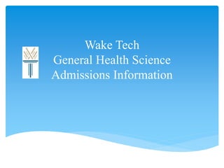Wake Tech
General Health Science
Admissions Information
 
