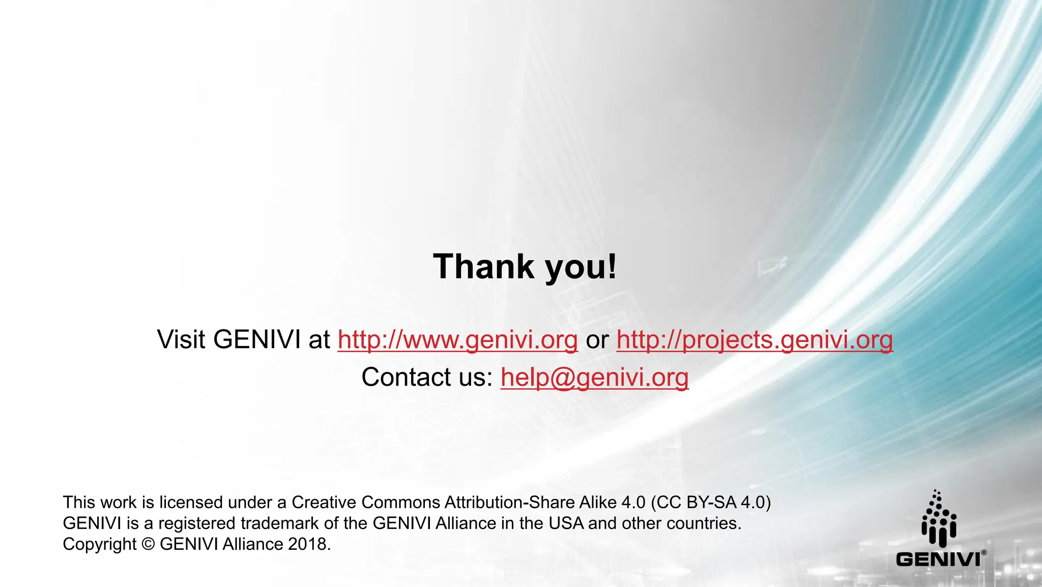 Thank you!
Visit GENIVI at http://www.genivi.org or http://projects.genivi.org
Contact us: help@genivi.org
This work is licensed under a Creative Commons Attribution-Share Alike 4.0 (CC BY-SA 4.0)
GENIVI is a registered trademark of the GENIVI Alliance in the USA and other countries.
Copyright © GENIVI Alliance 2018.
 