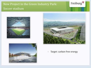Green City Freiburg
Seite 15
Umweltschutzamt
New Project in the Green Industry Park:
Soccer stadium
- Target: carbon free ...