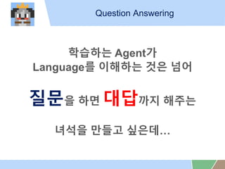 Question Answering
???? Agent?
Language? ???? ?? ??
??? ?? ???? ???
??? ??? ???
 