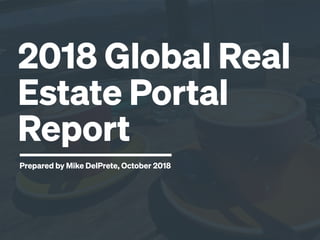 2018 Global Real
Estate Portal
Report
Prepared by Mike DelPrete, October 2018
 