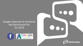 Google Adwords & Facebook
Ads Benchmark for
Q1 2018
 