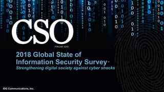 2018 Global State of
Information Security Survey™
Strengthening digital society against cyber shocks
IDG Communications, Inc.
 