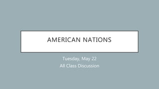 AMERICAN NATIONS
Tuesday, May 22
All Class Discussion
 
