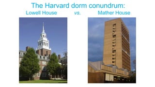 The Harvard dorm conundrum:
Lowell House vs. Mather House
 