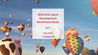 CopyrightHumanCapitalGrowth.AllRightsReserved.
2018 HCG Talent Development Benchmark Study
2018 HCG Talent
Development
Benchmark Study
Part I
May 2018
 