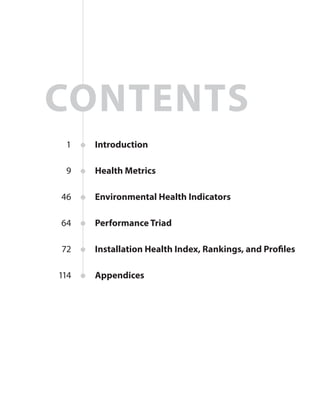 Introduction
Health Metrics
Environmental Health Indicators
Performance Triad
Installation Health Index, Rankings, and Profiles
Appendices
1
9
46
64
72
114
CONTENTS
 