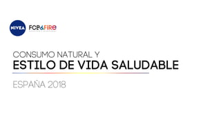 Consumo natural y
ESTILO DE VIDA SALUDABLE
España 2018
 