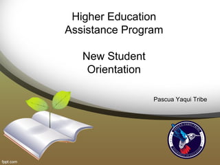 Higher Education
Assistance Program
New Student
Orientation
Pascua Yaqui Tribe
 