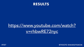 RESULTS
#TIE7 @THSOTO @MARLEYSMOM
https://www.youtube.com/watch?
v=rhbwRE72nyc
 