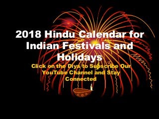 2018 Hindu Calendar for
Indian Festivals and
Holidays
Click on the Diya to Subscribe Our
YouTube Channel and Stay
Connected
 