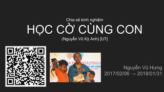 Chia sẻ kinh nghiệm
HỌC CỜ CÙNG CON
(Nguyễn Vũ Kỳ Anh) [U7]
Nguyễn Vũ Hưng
2017/02/06 → 2018/01/31
 