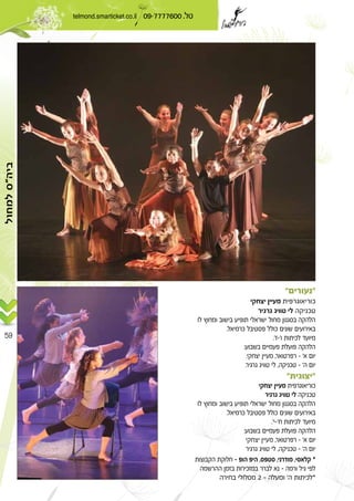 telmond.smarticket.co.il 09-7777600 .
59
“ ”
Æ
Æ‘ ≠‘
∫
Æ ¨ ≠ ‘
Æ ¨ ≠ ‘
‫למחול‬‫ביה״ס‬
“ ”
Æ
Æß ≠‘
∫
¨ ≠ ‘
¨ ≠ ‘
≤ ≠ ‘ ™
≠ ¨ ¨ ¨ ™
≠
 