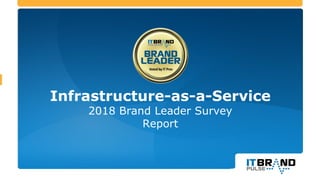 Infrastructure-as-a-Service
2018 Brand Leader Survey
Report
 
