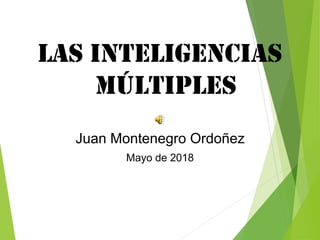 LAS INTELIGENCIAS
MÚLTIPLES
Juan Montenegro Ordoñez
Mayo de 2018
 