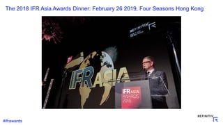 1
Sensitivity: Confidential
The 2018 IFR Asia Awards Dinner: February 26 2019, Four Seasons Hong Kong
#ifrawards
 