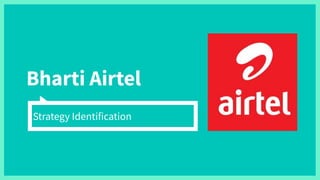 Bharti Airtel
Strategy Identification
 