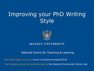 Improving your PhD Writing
Style
National Centre for Teaching & Learning
See these slides online at: tinyurl.com/phdwritingstyle2018
The recording should be available soon at the Doctoral Community Stream site
 