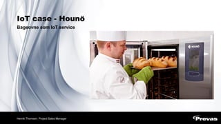 IoT case - Hounö
▪ Bageovne som IoT service
2018-04-23
Henrik Thomsen, Project Sales Manager
 