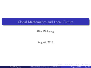 Global Mathematics and Local Culture
Kim Minhyong
August, 2018
Kim Minhyong Global Mathematics and Local Culture August, 2018 1 / 25
 
