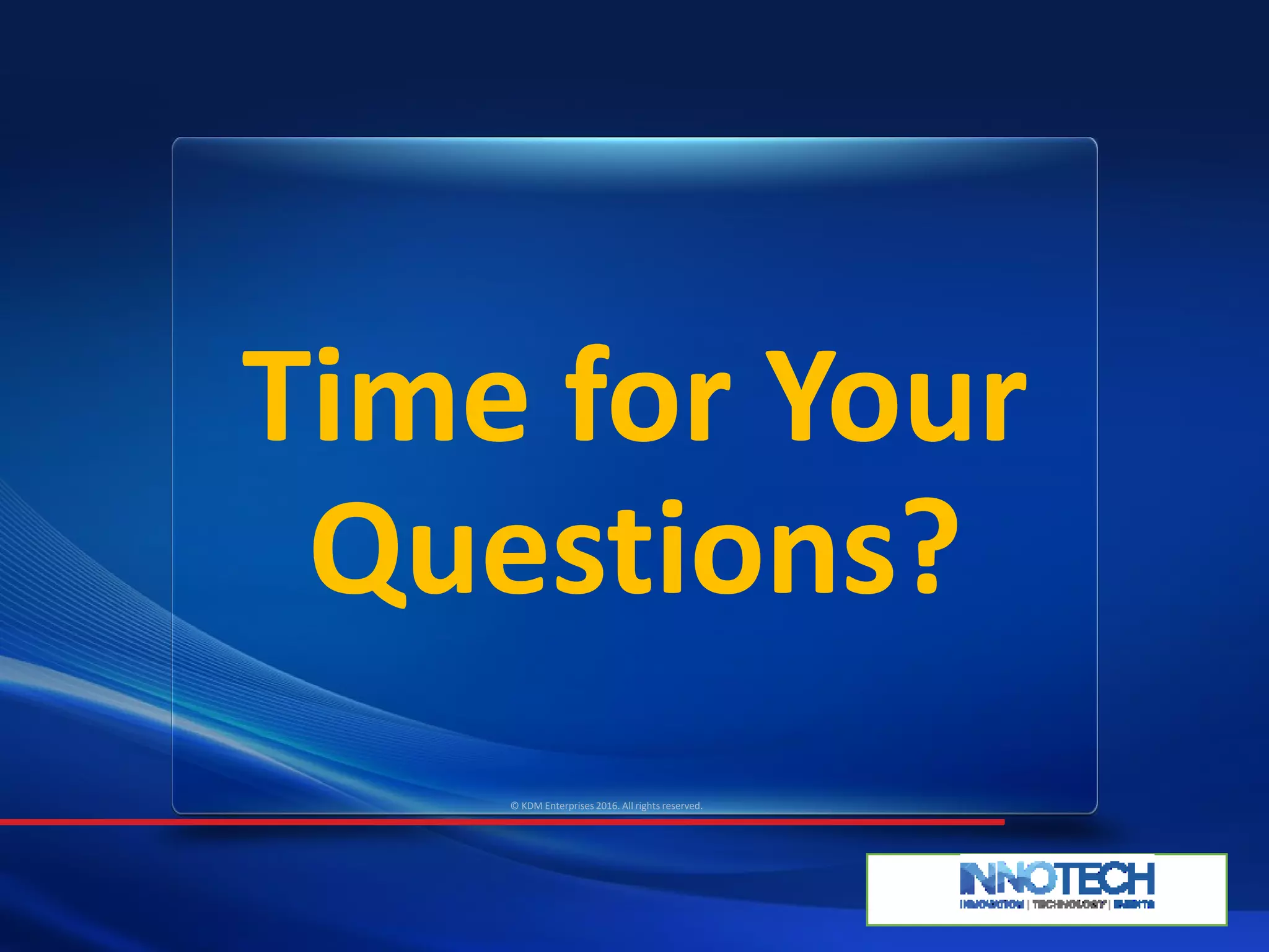 Time for Your
Questions?
© KDM Enterprises 2016. All rights reserved.
 