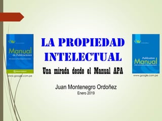 la propiedad
intelectual
Una mirada desde el Manual APA
Juan Montenegro Ordoñez
Enero 2019
www.google.com.pe www.google.com.pe
 