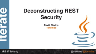 Iterate
#RESTSecurity @dblevins @tomitribe
Deconstructing REST
Security
David Blevins
Tomitribe
 