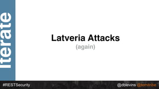 Iterate
#RESTSecurity @dblevins @tomitribe
Latveria Attacks
(again)
 