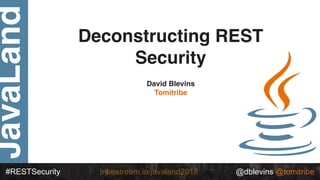 JavaLand
#RESTSecurity @dblevins @tomitribetribestream.io/javaland2018
Deconstructing REST
Security
David Blevins
Tomitribe
 