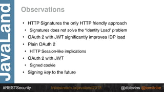@dblevins @tomitribe
JavaLand
#RESTSecurity @dblevins @tomitribetribestream.io/javaland2018
Observations
• HTTP Signatures...