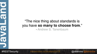 JavaLand
#RESTSecurity @dblevins @tomitribetribestream.io/javaland2018
“The nice thing about standards is
you have so many...