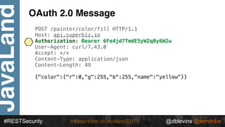 @dblevins @tomitribe
JavaLand
#RESTSecurity @dblevins @tomitribetribestream.io/javaland2018
OAuth 2.0 Message
POST /painte...